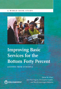 Improving Basic Services for the Bottom Forty Percent (Lessons from Ethiopia) by Qaiser M Khan, Jean-Paul Faguet, Christopher  Gaukler, Wendmsyamregne Mekasha, 9781464803314