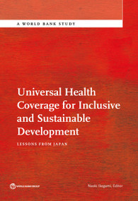 Universal Health Coverage for Inclusive and Sustainable Development (Lessons from Japan) by Naoki Ikegami, 9781464804083