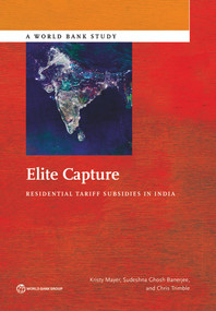 Elite Capture (Residential Tariff Subsidies in India) by Kristy Mayer, Sudeshna Ghosh Banerjee, Christopher  Trimble, 9781464804120
