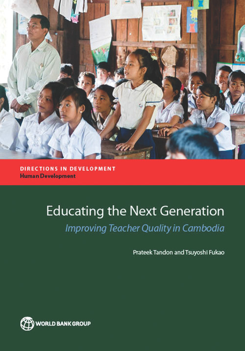 Educating the Next Generation (Improving Teacher Quality in Cambodia) by Prateek Tandon, Tsuyoshi Fukao, 9781464804175
