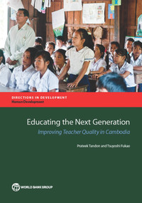 Educating the Next Generation (Improving Teacher Quality in Cambodia) by Prateek Tandon, Tsuyoshi Fukao, 9781464804175