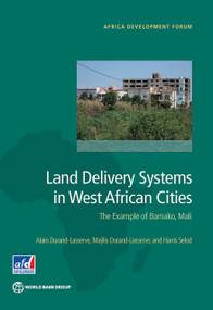 Land Delivery Systems in West African Cities (The Example of Bamako, Mali) by Alain Durand-Lasserve, Maÿlis Durand-Lasserve, Harris Selod, 9781464804335