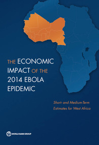 The Economic Impact of the 2014 Ebola Epidemic (Short- and Medium-Term Estimates for West Africa) by The World Bank, 9781464804380