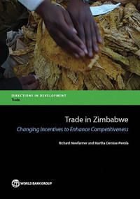 Trade in Zimbabwe (Changing Incentives to Enhance Competitiveness) by Richard Newfarmer, Martha Denisse Pierola, 9781464804465