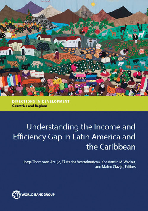 Understanding the Income and Efficiency Gap in Latin America and the Caribbean by Jorge Thompson Araujo, Ekaterina Vostroknutova, Konstantin M. Wacker, Mateo Clavijo, 9781464804502
