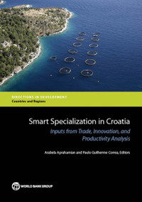 Smart Specialization in Croatia (Inputs from Trade, Innovation, and Productivity Analysis) by Arabela Aprahamian, Paulo Guilherme Correa, 9781464804588