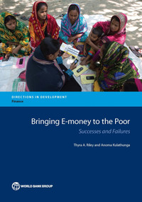 Bringing E-money to the Poor (Successes and Failures) by Thyra A. Riley, Anoma Kulathunga, 9781464804625