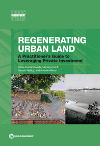 Regenerating Urban Land (A Practitioner's Guide to Leveraging Private Investment) by Rana Amirtahmasebi, Mariana Orloff, Sameh Wahba, Andrew Altman, 9781464804731