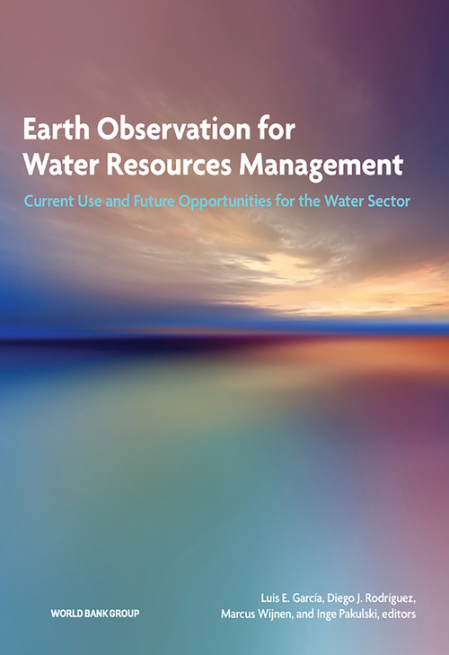 Earth Observation for Water Resources Management (Current Use and Future Opportunities for the Water Sector) by Luis García, Diego Rodríguez, Marcus Wijnen, Inge Pakulski, 9781464804755