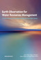 Earth Observation for Water Resources Management (Current Use and Future Opportunities for the Water Sector) by Luis García, Diego Rodríguez, Marcus Wijnen, Inge Pakulski, 9781464804755