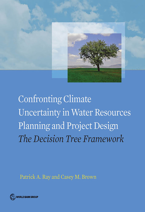 Confronting Climate Uncertainty in Water Resources Planning and Project Design (The Decision Tree Framework) by Patrick A. Ray, Casey M. Brown, 9781464804779