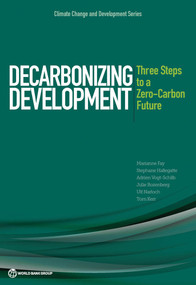 Decarbonizing Development (Three Steps to a Zero-Carbon Future) by Marianne Fay, Stephane Hallegatte, Adrien Vogt-Schilb, Julie Rozenberg, Ulf Narloch, Tom Kerr, 9781464804793