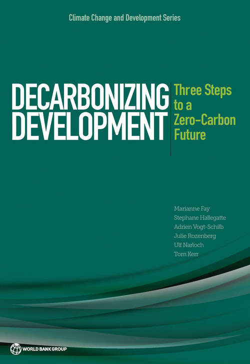 Decarbonizing Development (Three Steps to a Zero-Carbon Future) by Marianne Fay, Stephane Hallegatte, Adrien Vogt-Schilb, Julie Rozenberg, Ulf Narloch, Tom Kerr, 9781464804793