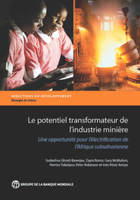 Le potentiel transformateur de l'industrie minière en Afrique (Une opportunité pour l'électrification de l'Afrique subsaharienne) (French Edition) by Sudeshna Ghosh Banerjee, Zayra Romo, Gary McMahon, Perrine Toledano, Peter Robinson, Inés Pérez Arroyo, 9781464804861