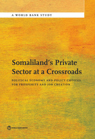 Somaliland's Private Sector at a Crossroads (Political Economy and Policy Choices For Prosperity and Job Creation) by The World Bank, 9781464804915