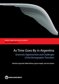 As Time Goes By in Argentina (Economic Opportunities and Challenges of the Demographic Transition) by Michele Gragnolati, Rafael Rofman, Ignacio Apella, Sara Troiano, 9781464805301