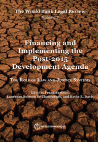 The World Bank Legal Review, Volume 7  Financing and Implementing the Post-2015 Development Agenda (The Role of Law and Justice Systems) by Frank Fariello, Laurence Boisson de Chazournes, Kevin E. Davis, 9781464805455