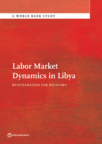 Labor Market Dynamics in Libya (Reintegration for Recovery) by The World Bank, 9781464805660