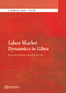 Labor Market Dynamics in Libya (Reintegration for Recovery) by The World Bank, 9781464805660