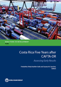 Costa Rica Five Years after CAFTA-DR (Assessing Early Results) by Friederike (Fritzi) Koehler-Geib, Susana M. Sanchez, 9781464805684
