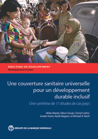 Une couverture sanitaire universelle pour un développement durable inclusif (Une synthèse de 11 études de cas pays) by Akiko Maeda, Edson Araujo, Cheryl Cashin, Joseph Harris, Naoki Ikegami, Michael R. Reich, 9781464805929