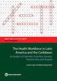 The Health Workforce in Latin America and the Caribbean (An Analysis of Colombia, Costa Rica, Jamaica, Panama, Peru, and Uruguay) by Carmen Carpio, Natalia Santiago Bench, 9781464805943