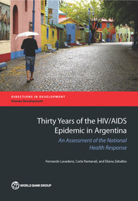 Thirty Years of the HIV/AIDS Epidemic in Argentina (An Assessment of the National Health Response) by Fernando Lavadenz, Carla Pantanali, Eliana Zeballos, 9781464805967