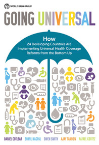 Going Universal (How 24 Developing Countries are Implementing Universal Health Coverage from the Bottom Up) by Daniel Cotlear, Somil Nagpal, Owen Smith, Ajay Tandon, Rafael Cortez, 9781464806100