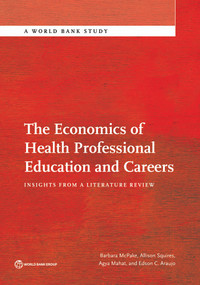 The Economics of Health Professional Education and Careers (Insights from a Literature Review) by Barbara McPake, Allison Squires, Mahat Agya, Edson Araujo, 9781464806162