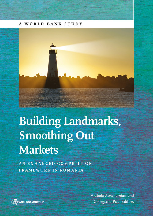 Building Landmarks, Smoothing Out Markets (An Enhanced Competition Framework in Romania) by Arabela Aprahamian, Georgiana Pop, 9781464806209