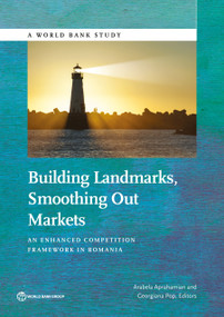 Building Landmarks, Smoothing Out Markets (An Enhanced Competition Framework in Romania) by Arabela Aprahamian, Georgiana Pop, 9781464806209