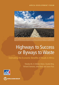 Highways to Success or Byways to Waste (Estimating the Economic Benefits of Roads in Africa) by Rubaba Ali, A. Federico Barra, Claudia Berg, Richard Damania, John Nash, Jason Russ, 9781464806544
