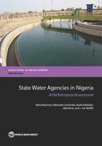 State Water Agencies in Nigeria (A Performance Assessment) by Berta Macheve, Alexander Danilenko, Roohi Abdullah, Abel Bove, L. Joe Moffitt, 9781464806575