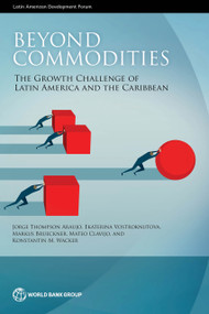 Beyond Commodities (The Growth Challenge of Latin America and the Caribbean) by Jorge Thompson Araujo, Ekaterina Vostroknutova, Markus Brueckner, Mateo Clavijo, Konstantin M. Wacker, 9781464806582