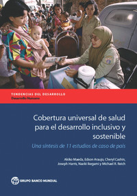 Cobertura universal de salud para el desarrollo inclusivo y sostenible (Una síntesis de 11 estudios de caso de país) by Akiko Maeda, Edson Araujo, Cheryl Cashin, Joseph Harris, Naoki Ikegami, Michael R. Reich, 9781464807312