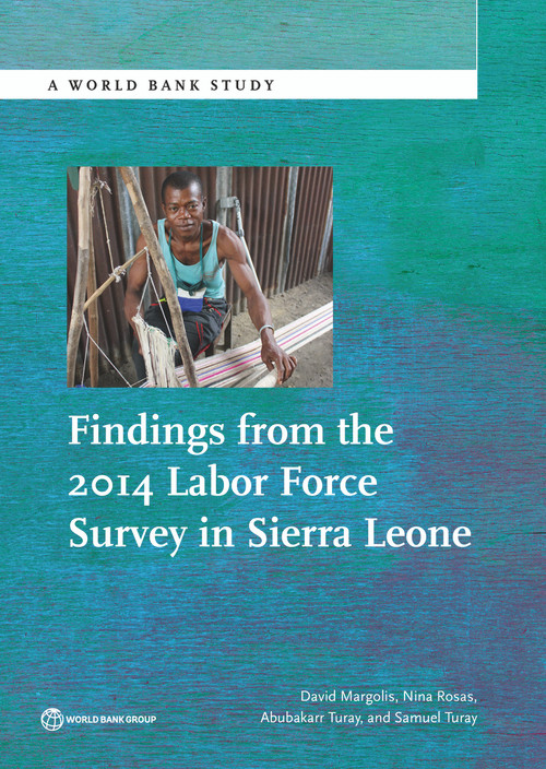 Findings from the 2014 Labor Force Survey in Sierra Leone by David Margolis, Nina Rosas, Abubakarr Turay, Samuel Turay, 9781464807428