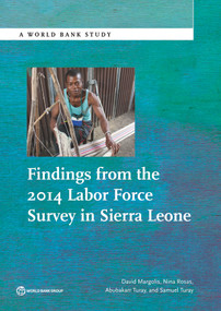 Findings from the 2014 Labor Force Survey in Sierra Leone by David Margolis, Nina Rosas, Abubakarr Turay, Samuel Turay, 9781464807428