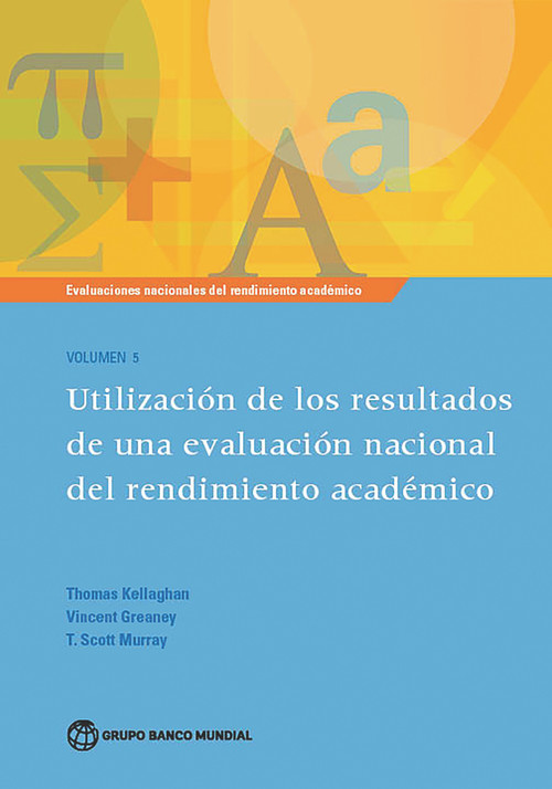 Evaluaciones nacionales del rendimiento académico Volumen 5 (Utilización de los resultados de una evaluación nacional del rendimiento académico) by Thomas Kellaghan, Vincent Greaney, T. Scott Murray, 9781464807510