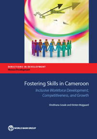 Fostering Skills in Cameroon (Inclusive Workforce Development, Competitiveness, and Growth) by Shobhana Sosale, Kirsten Majgaard, 9781464807626