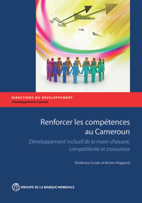Renforcer les compétences au Cameroun (Développement inclusif de la main-d'oeuvre, compétitivité et croissance) (French Edition) by Shobhana Sosale, Kirrsten Majgaard, 9781464807640