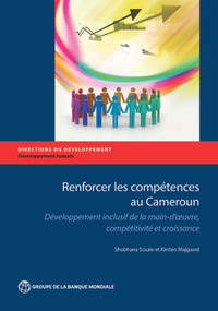 Renforcer les compétences au Cameroun (Développement inclusif de la main-d'oeuvre, compétitivité et croissance) (French Edition) by Shobhana Sosale, Kirrsten Majgaard, 9781464807640