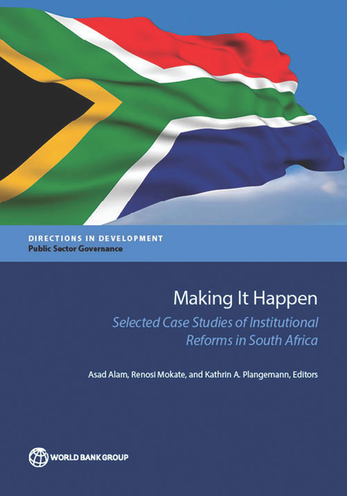 Making It Happen (Selected Case Studies of Institutional Reforms in South Africa) by Asad Alam, Renosi Mokate, Kathrin A. Plangemann, 9781464807688