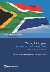Making It Happen (Selected Case Studies of Institutional Reforms in South Africa) by Asad Alam, Renosi Mokate, Kathrin A. Plangemann, 9781464807688