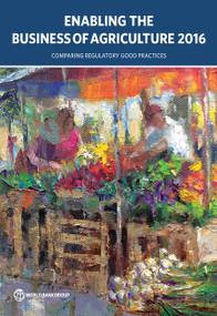 Enabling the Business of Agriculture 2016 (Comparing Regulatory Good Practices) by World Bank Group, 9781464807725