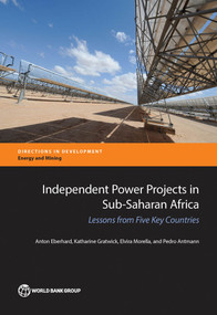 Independent Power Projects in Sub-Saharan Africa (Lessons from Five Key Countries) by Anton Eberhard, Katharine Gratwick, Elvira Morella, Pedro Antmann, 9781464808005