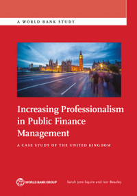 Increasing Professionalism in Public Finance Management (A Case Study of the United Kingdom) by Sarah Jane Squire, Ivor Beazley, 9781464808043