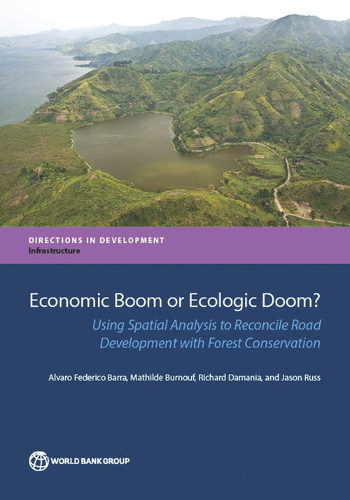Economic Boom or Ecologic Doom? (Using Spatial Analysis to Reconcile Road Development with Forest Conservation) by Alvaro Federico Barra, Mathilde Burnouf, Richard Damania, Jason Russ, 9781464808104