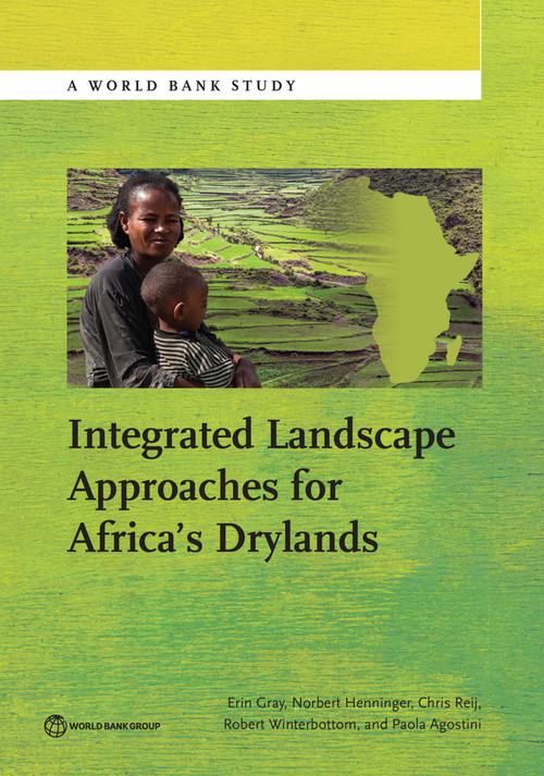 Integrated Landscape Approaches for Africa's Drylands by Erin Gray, Norbert Henninger, Chris Reij, Robert Winterbottom, Paola Agostini, 9781464808265