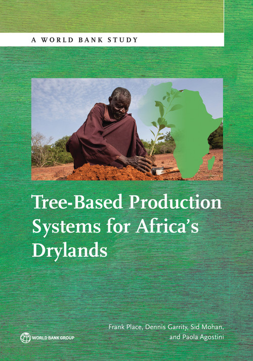 Tree-Based Production Systems for Africa's Drylands by Frank Place, Dennis Garrity, Sid Mohan, Paola Agostini, 9781464808289