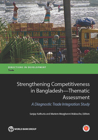 Strengthening Competitiveness In Bangladesh-Thematic Assessment (A Diagnostic Trade Integration Study) by Sanjay Kathuria, Mariem Malouche, 9781464808982
